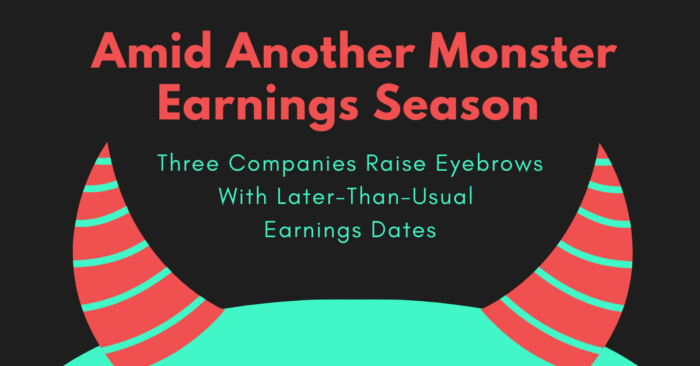 Amid Another Monster Earnings Season, Three Companies Raise Eyebrows With Later-Than-Usual Earnings Dates