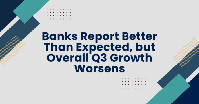 Banks Report Better Than Expected, but Overall Q3 Growth Worsens