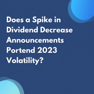 Does a Spike in Dividend Decrease Announcements Portend 2023 Volatility?