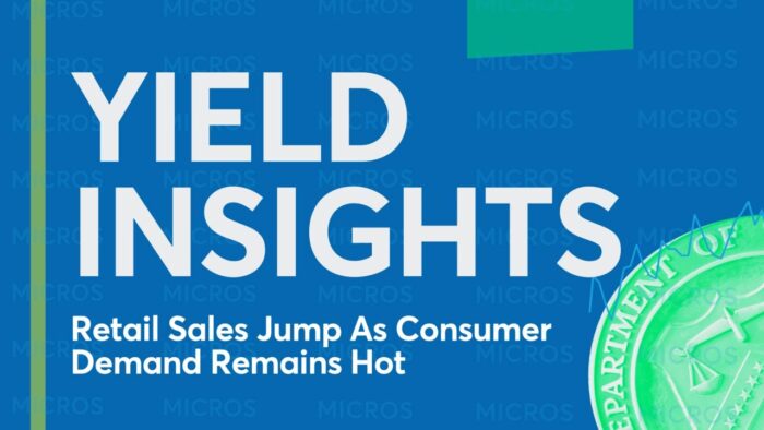 Yield Insights: Retail Sales Jump As Consumer Demand Remains Hot