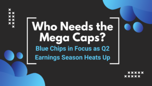 Who Needs the Mega-Caps? Blue Chips in Focus as Q2 Earnings Season Heats Up