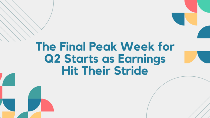 The Final Peak Week for Q2 Starts as Earnings Hit Their Stride