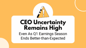 CEO Uncertainty Remains High Even As Q1 Earnings Season Ends Better-than-Expected