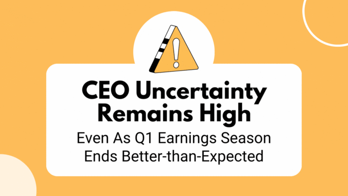 CEO Uncertainty Remains High Even As Q1 Earnings Season Ends Better-than-Expected