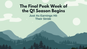 The Final Peak Week of the Q1 Season Begins Just As Earnings Hit Their Stride