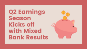 Q2 Earnings Season Kicks off with Mixed Bank Results